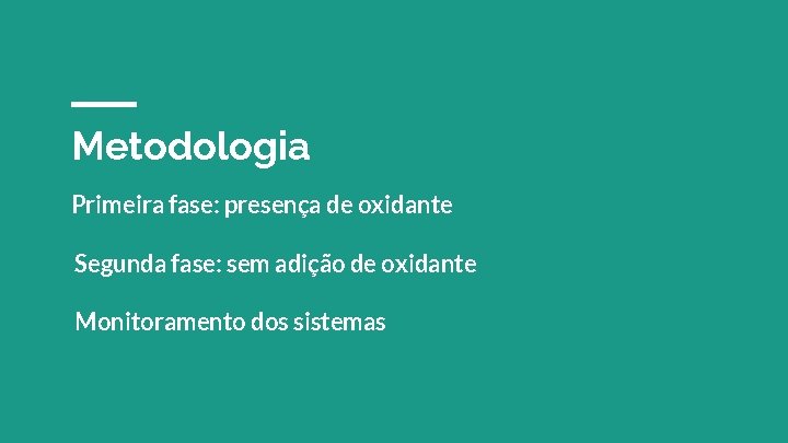 Metodologia Primeira fase: presença de oxidante Segunda fase: sem adição de oxidante Monitoramento dos