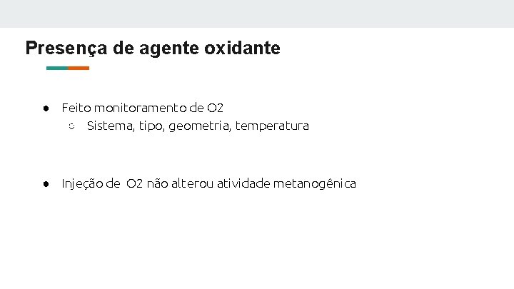 Presença de agente oxidante ● Feito monitoramento de O 2 ○ Sistema, tipo, geometria,