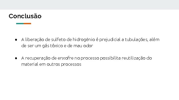 Conclusão ● A liberação de sulfeto de hidrogênio é prejudicial a tubulações, além de