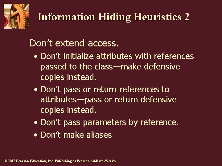 Information Hiding Heuristics 2 Don’t extend access. • Don’t initialize attributes with references passed Information Hiding Heuristics 2 Don’t extend access. • Don’t initialize attributes with references passed