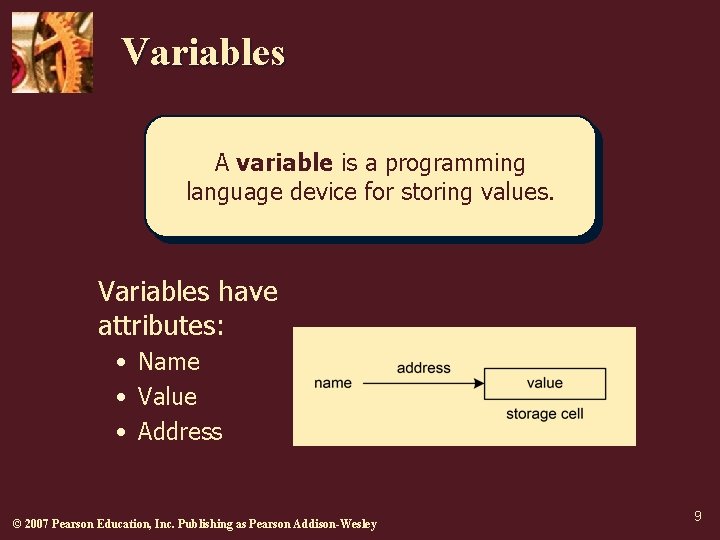 Variables A variable is a programming language device for storing values. Variables have attributes: Variables A variable is a programming language device for storing values. Variables have attributes: