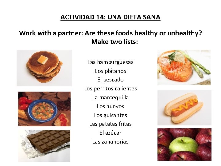 ACTIVIDAD 14: UNA DIETA SANA Work with a partner: Are these foods healthy or