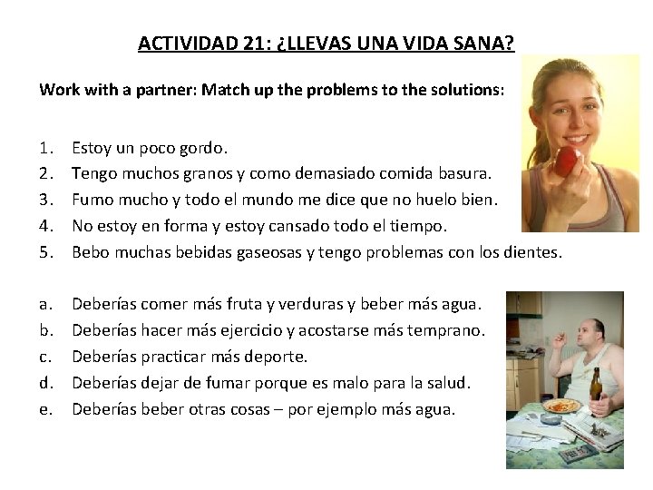 ACTIVIDAD 21: ¿LLEVAS UNA VIDA SANA? Work with a partner: Match up the problems
