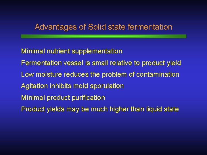 Advantages of Solid state fermentation Minimal nutrient supplementation Fermentation vessel is small relative to