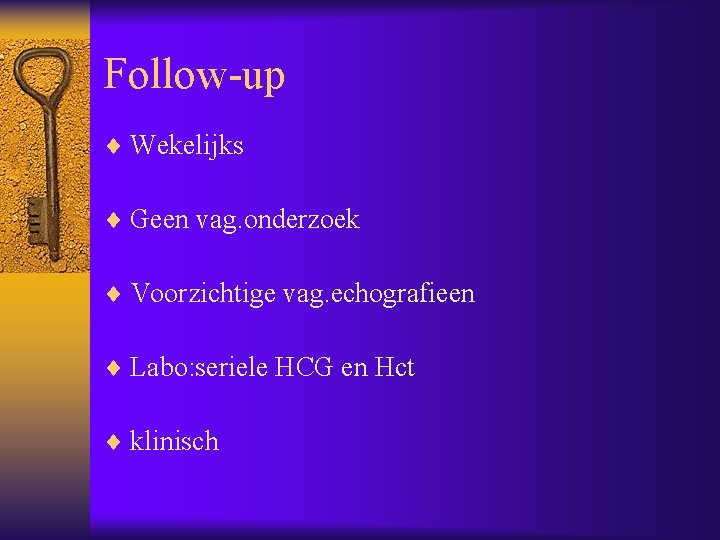 Follow-up ¨ Wekelijks ¨ Geen vag. onderzoek ¨ Voorzichtige vag. echografieen ¨ Labo: seriele