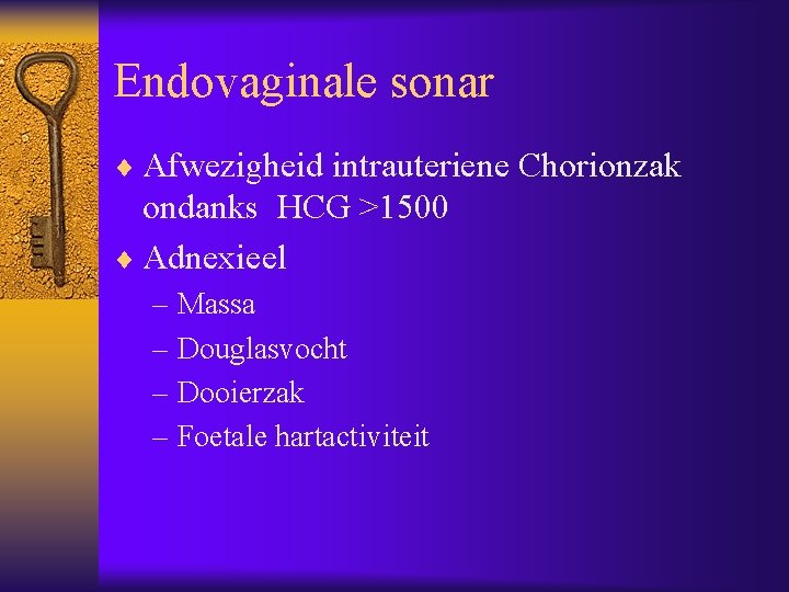 Endovaginale sonar ¨ Afwezigheid intrauteriene Chorionzak ondanks HCG >1500 ¨ Adnexieel – Massa –