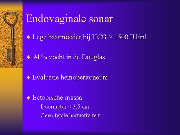 Endovaginale sonar ¨ Lege baarmoeder bij HCG > 1500 IU/ml ¨ 94 % vocht