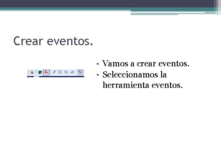 Crear eventos. • Vamos a crear eventos. • Seleccionamos la herramienta eventos. 