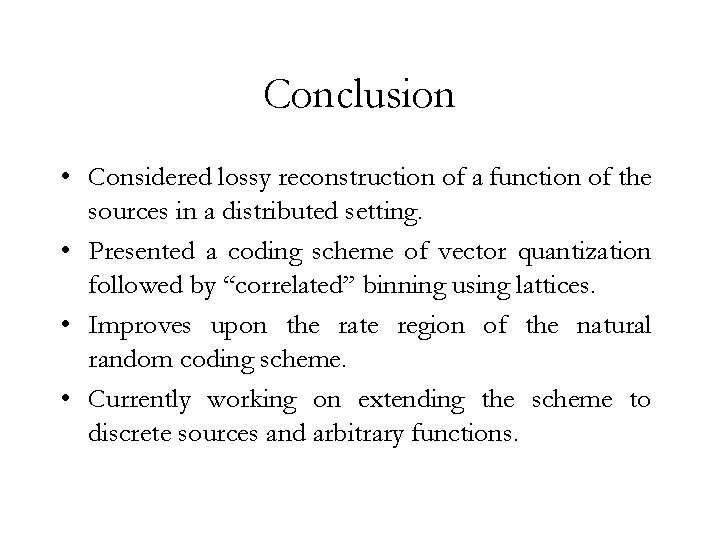 Conclusion • Considered lossy reconstruction of a function of the sources in a distributed