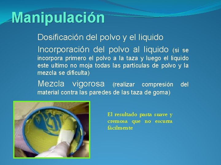 Manipulación Dosificación del polvo y el liquido Incorporación del polvo al liquido (si se