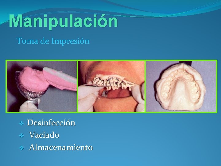 Manipulación Toma de Impresión v v v Desinfección Vaciado Almacenamiento 