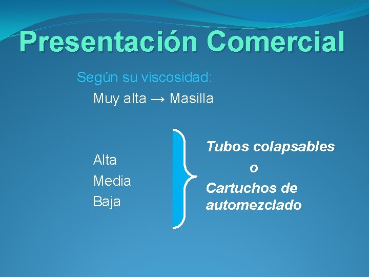 Presentación Comercial Según su viscosidad: Muy alta → Masilla Alta Media Baja Tubos colapsables