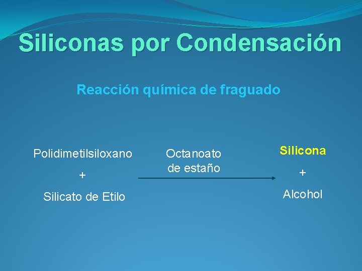Siliconas por Condensación Reacción química de fraguado Polidimetilsiloxano + Silicato de Etilo Octanoato de