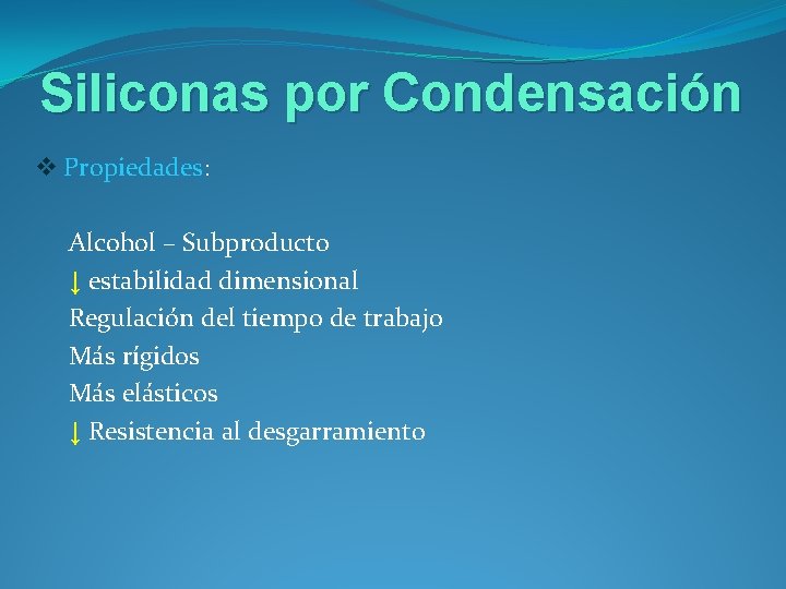 Siliconas por Condensación v Propiedades: Alcohol – Subproducto ↓ estabilidad dimensional Regulación del tiempo