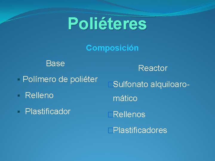 Poliéteres Composición Base § Polímero de poliéter § Relleno § Plastificador Reactor �Sulfonato alquiloaro-