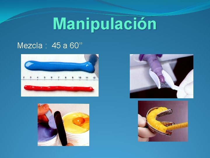 Manipulación Mezcla : 45 a 60’’ 