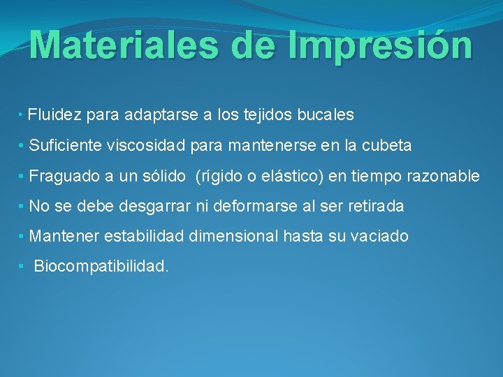 Materiales de Impresión • Fluidez para adaptarse a los tejidos bucales • Suficiente viscosidad
