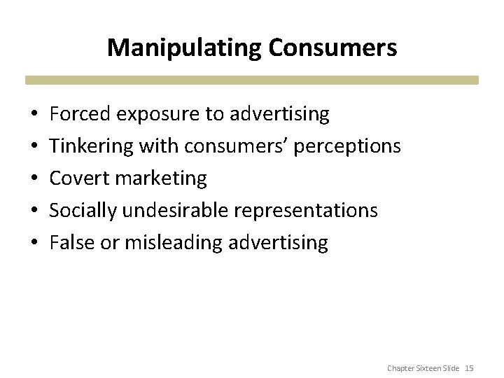 Manipulating Consumers • • • Forced exposure to advertising Tinkering with consumers’ perceptions Covert