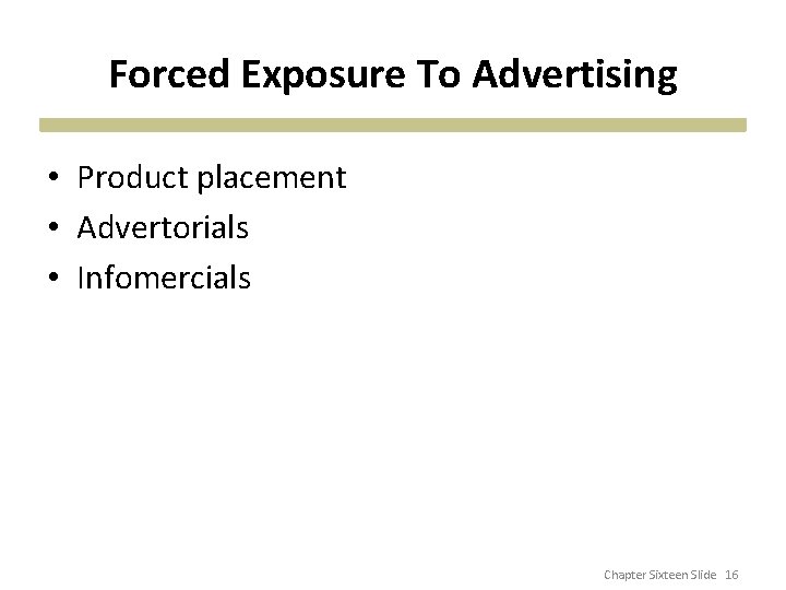 Forced Exposure To Advertising • Product placement • Advertorials • Infomercials Chapter Sixteen Slide