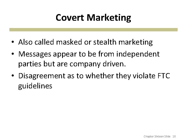 Covert Marketing • Also called masked or stealth marketing • Messages appear to be