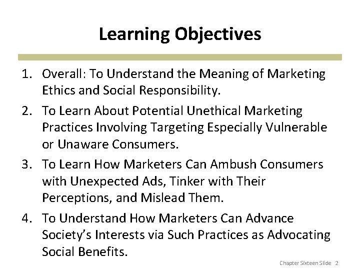 Learning Objectives 1. Overall: To Understand the Meaning of Marketing Ethics and Social Responsibility.