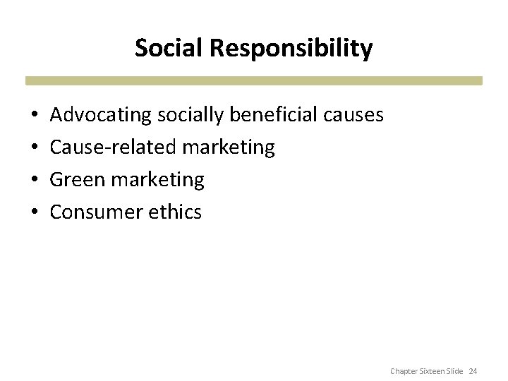 Social Responsibility • • Advocating socially beneficial causes Cause-related marketing Green marketing Consumer ethics