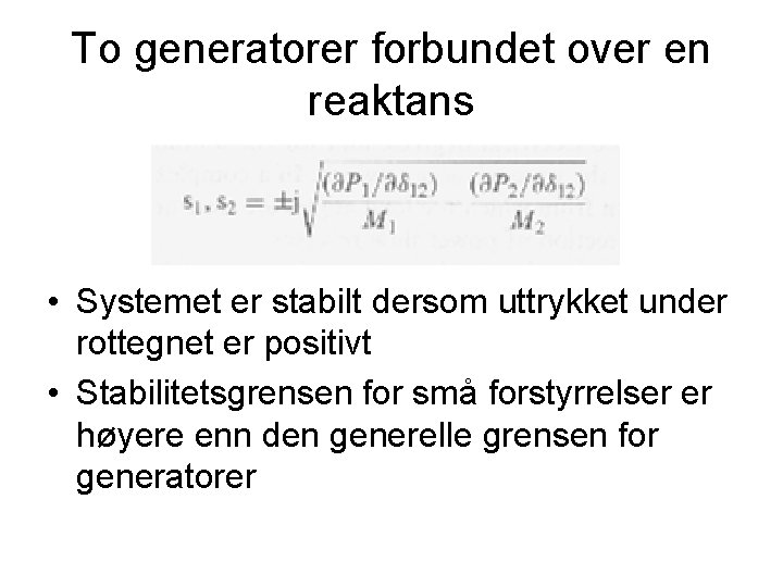 To generatorer forbundet over en reaktans • Systemet er stabilt dersom uttrykket under rottegnet