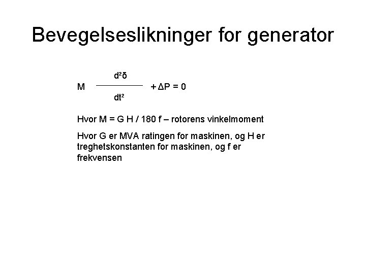 Bevegelseslikninger for generator d²δ M + ΔP = 0 dt² Hvor M = G