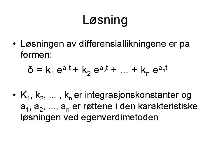 Løsning • Løsningen av differensiallikningene er på formen: δ = k 1 ea 1