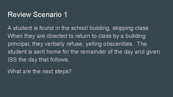 Review Scenario 1 A student is found in the school building, skipping class. When