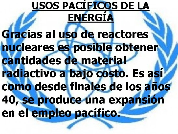 USOS PACÍFICOS DE LA ENERGÍA Gracias al uso de reactores nucleares es posible obtener