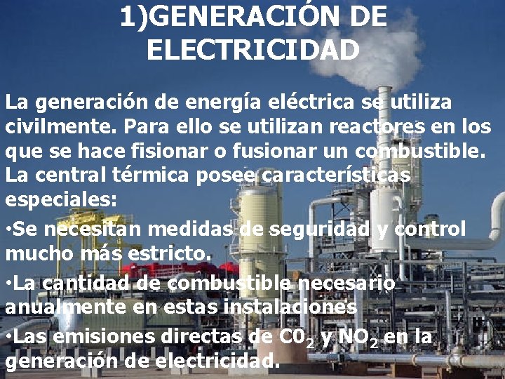 1)GENERACIÓN DE ELECTRICIDAD La generación de energía eléctrica se utiliza civilmente. Para ello se