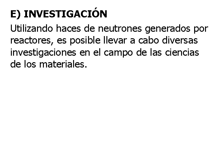 E) INVESTIGACIÓN Utilizando haces de neutrones generados por reactores, es posible llevar a cabo