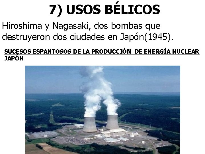 7) USOS BÉLICOS Hiroshima y Nagasaki, dos bombas que destruyeron dos ciudades en Japón(1945).