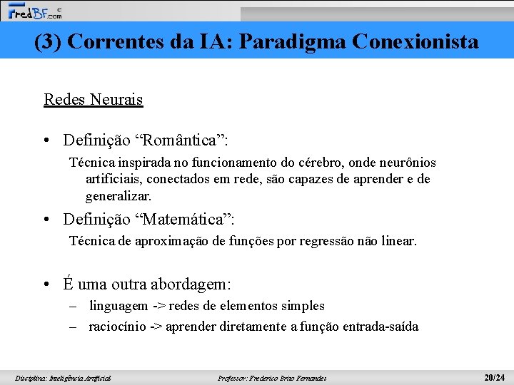 (3) Correntes da IA: Paradigma Conexionista Redes Neurais • Definição “Romântica”: Técnica inspirada no