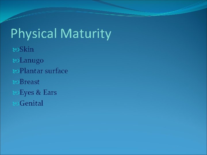 Physical Maturity Skin Lanugo Plantar surface Breast Eyes & Ears Genital Physical Maturity Skin Lanugo Plantar surface Breast Eyes & Ears Genital