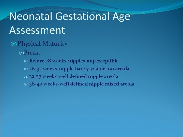 Neonatal Gestational Age Assessment Physical Maturity Breast Before 28 weeks-nipples imperceptible 28 -32 weeks-nipple Neonatal Gestational Age Assessment Physical Maturity Breast Before 28 weeks-nipples imperceptible 28 -32 weeks-nipple