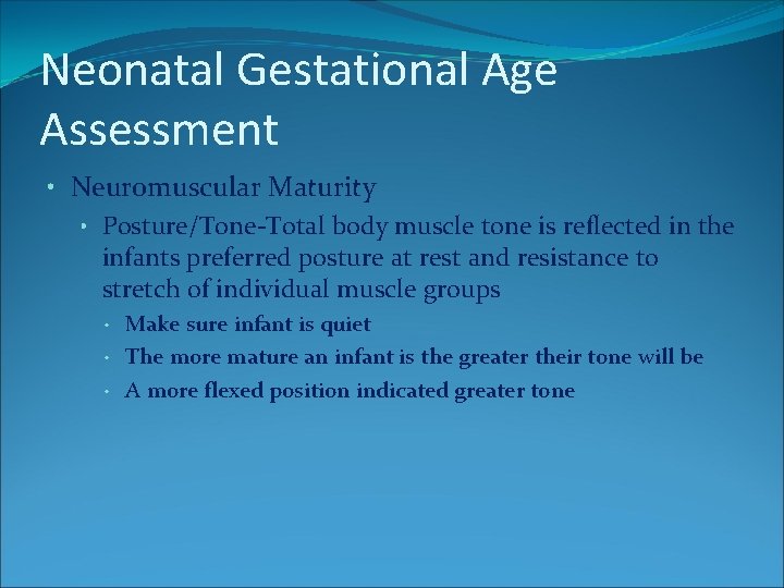 Neonatal Gestational Age Assessment • Neuromuscular Maturity • Posture/Tone-Total body muscle tone is reflected Neonatal Gestational Age Assessment • Neuromuscular Maturity • Posture/Tone-Total body muscle tone is reflected