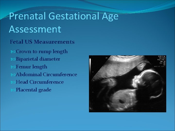 Prenatal Gestational Age Assessment Fetal US Measurements Crown to rump length Biparietal diameter Femur Prenatal Gestational Age Assessment Fetal US Measurements Crown to rump length Biparietal diameter Femur