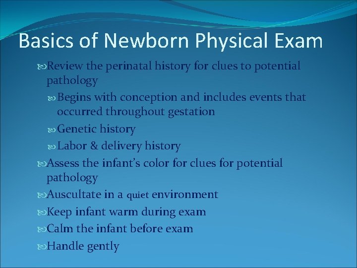 Basics of Newborn Physical Exam Review the perinatal history for clues to potential pathology Basics of Newborn Physical Exam Review the perinatal history for clues to potential pathology