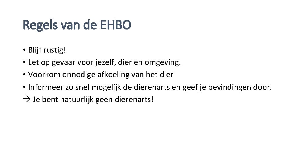 Regels van de EHBO • Blijf rustig! • Let op gevaar voor jezelf, dier