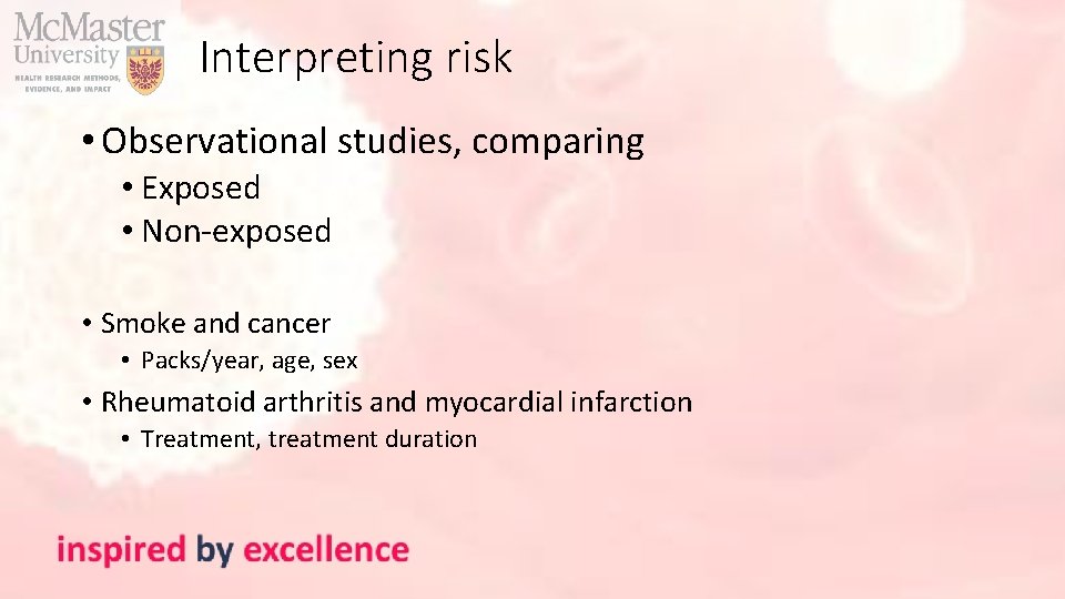 Interpreting risk • Observational studies, comparing • Exposed • Non-exposed • Smoke and cancer