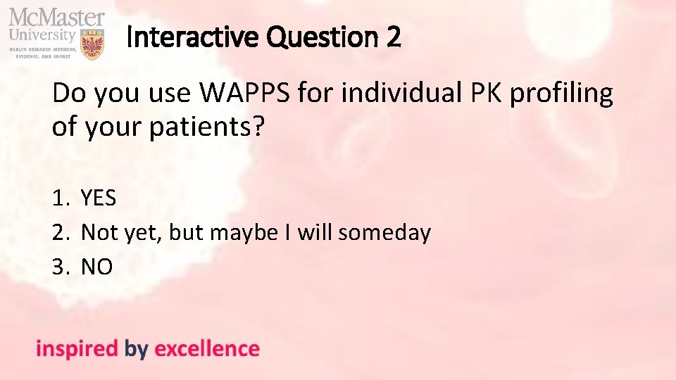 Interactive Question 2 Do you use WAPPS for individual PK profiling of your patients?