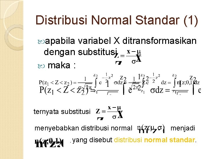 Distribusi Normal Standar (1) apabila variabel X ditransformasikan dengan substitusi maka : ternyata substitusi