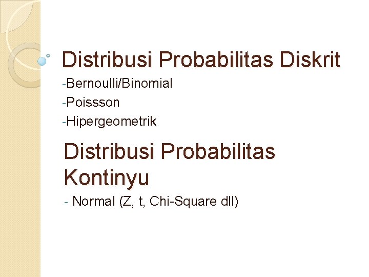 Distribusi Probabilitas Diskrit -Bernoulli/Binomial -Poissson -Hipergeometrik Distribusi Probabilitas Kontinyu - Normal (Z, t, Chi-Square