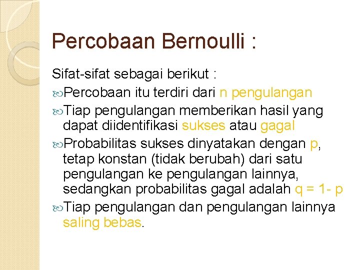 Percobaan Bernoulli : Sifat-sifat sebagai berikut : Percobaan itu terdiri dari n pengulangan Tiap