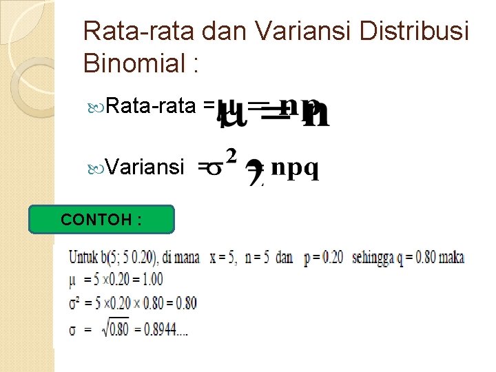 Rata-rata dan Variansi Distribusi Binomial : Rata-rata Variansi CONTOH : = = 