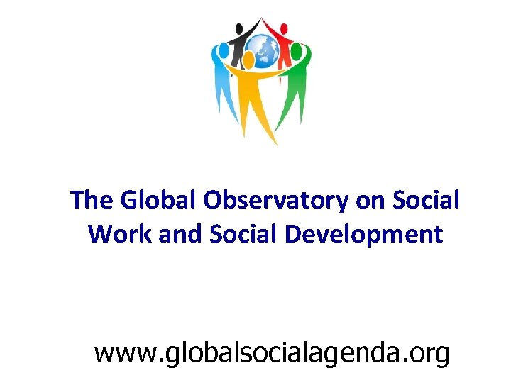 The Global Observatory on Social Work and Social Development www. globalsocialagenda. org 