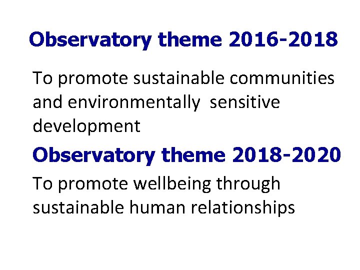 Observatory theme 2016 -2018 To promote sustainable communities and environmentally sensitive development Observatory theme