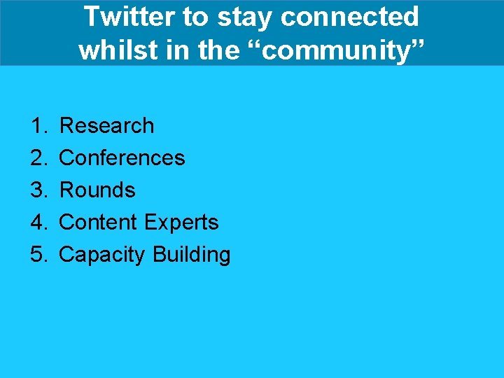Twitter to stay connected whilst in the “community” 1. 2. 3. 4. 5. Research